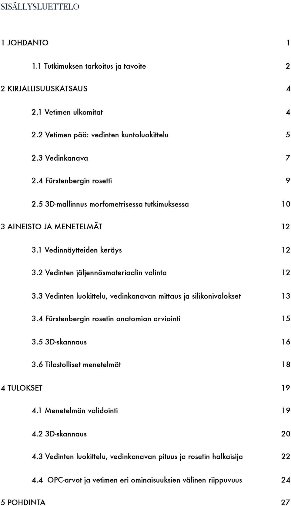 3 Vedinten luokittelu, vedinkanavan mittaus ja silikonivalokset 13 3.4 Fürstenbergin rosetin anatomian arviointi 15 3.5 3D-skannaus 16 3.6 Tilastolliset menetelmät 18 4 TULOKSET 19 4.