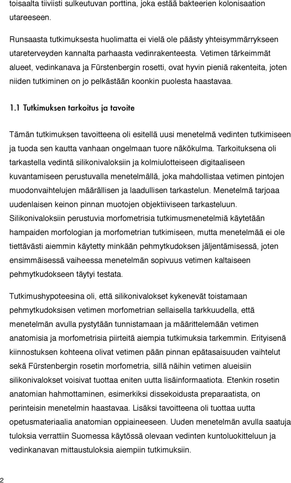 Vetimen tärkeimmät alueet, vedinkanava ja Fürstenbergin rosetti, ovat hyvin pieniä rakenteita, joten niiden tutkiminen on jo pelkästään koonkin puolesta haastavaa. 1.