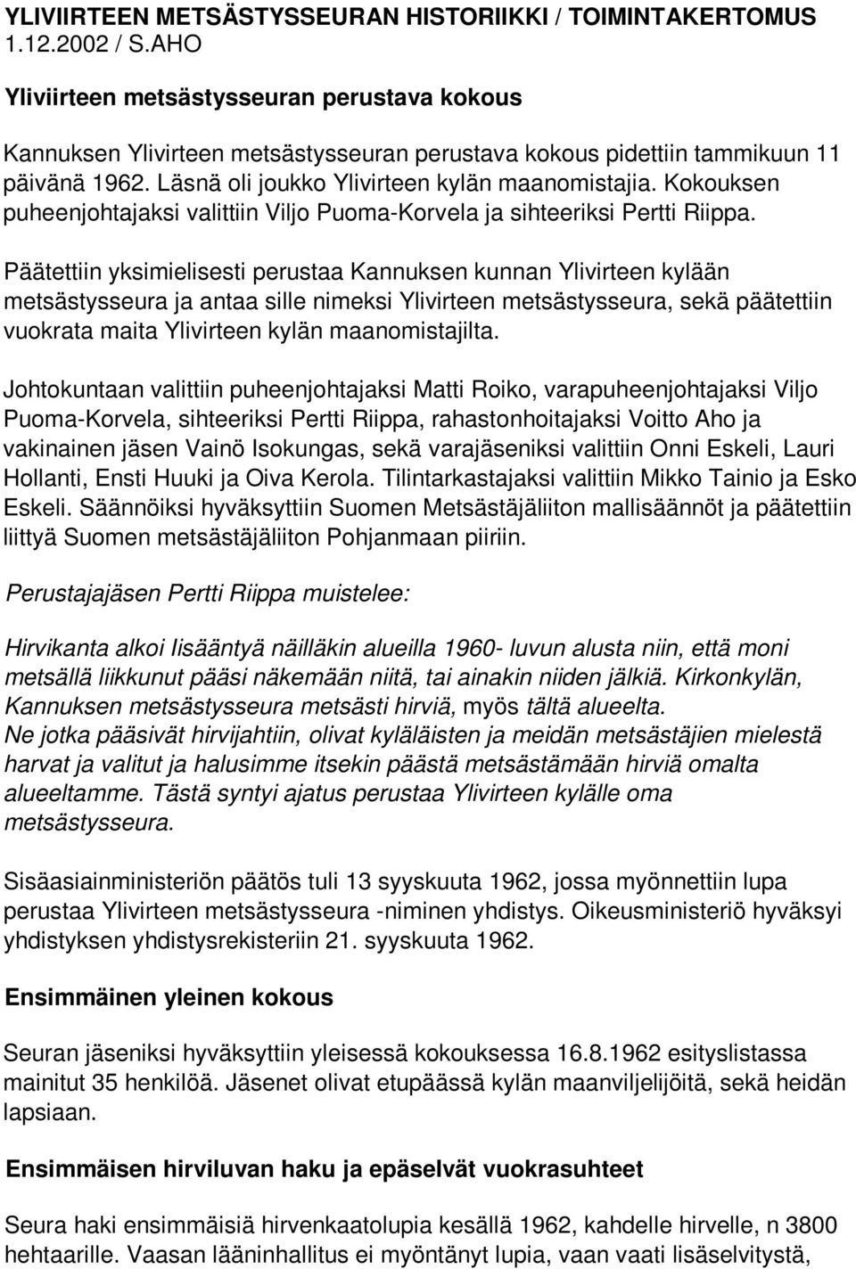 Kokouksen puheenjohtajaksi valittiin Viljo Puoma-Korvela ja sihteeriksi Pertti Riippa.