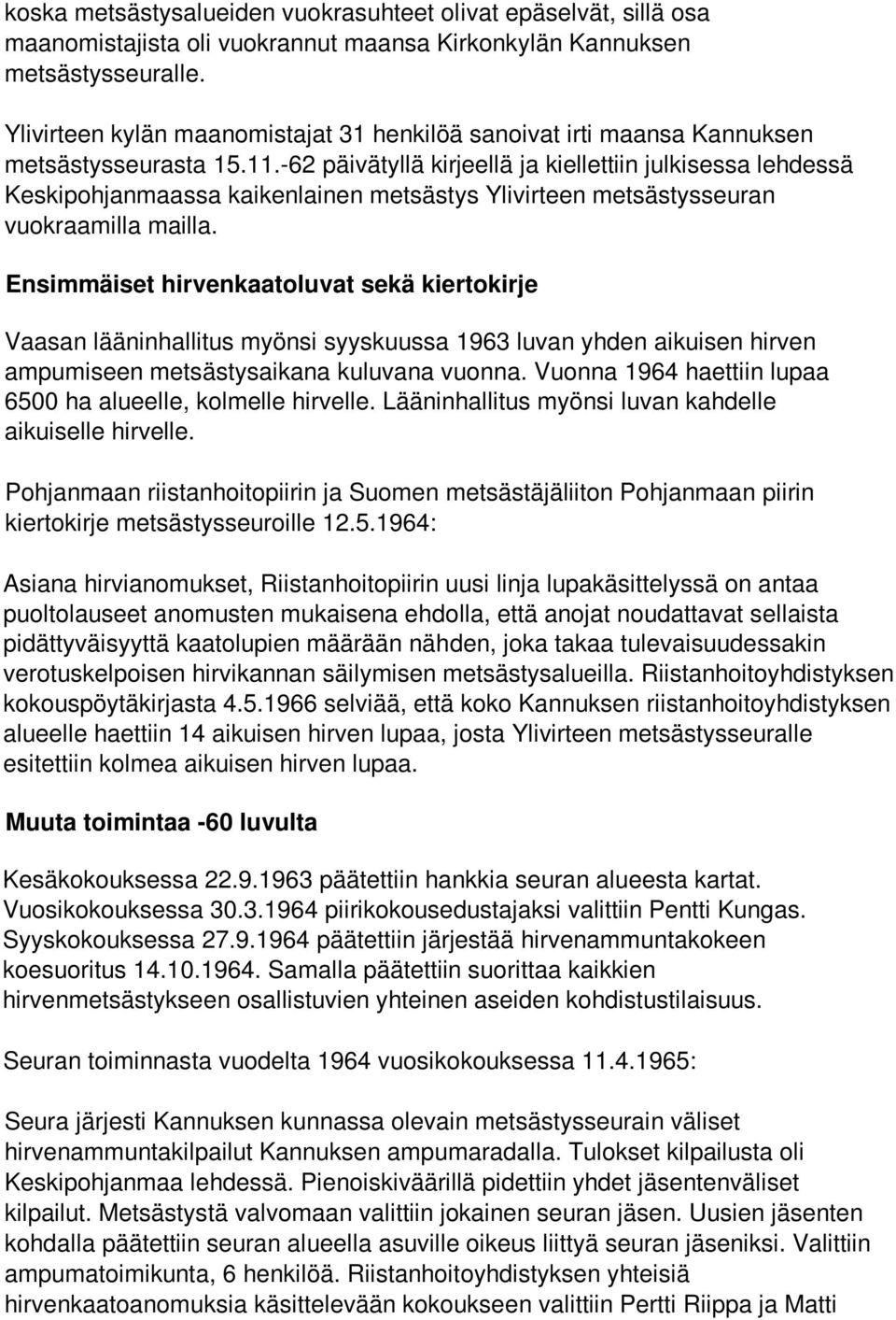 -62 päivätyllä kirjeellä ja kiellettiin julkisessa lehdessä Keskipohjanmaassa kaikenlainen metsästys Ylivirteen metsästysseuran vuokraamilla mailla.