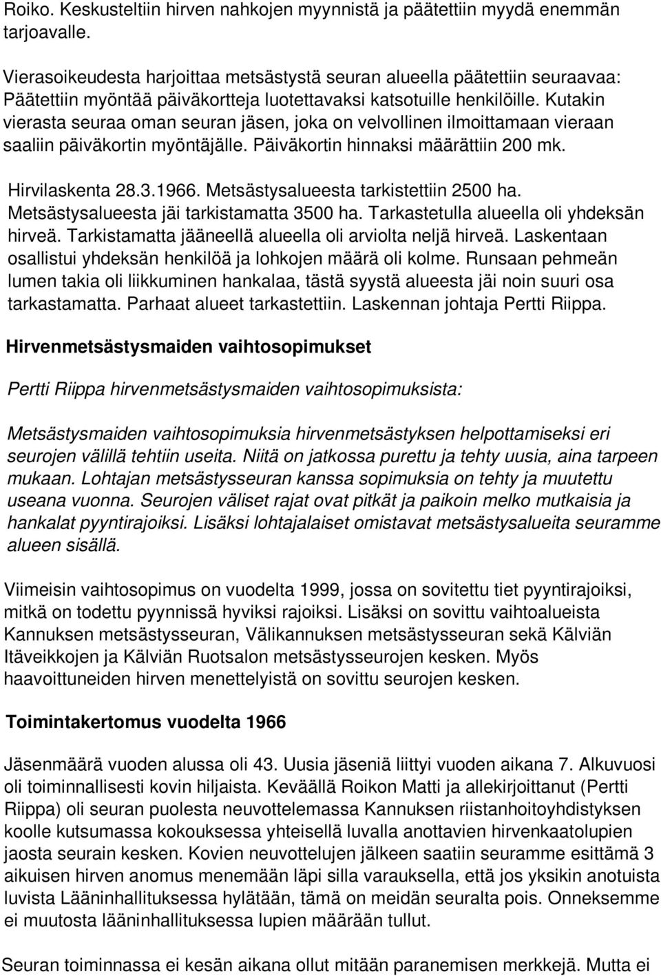 Kutakin vierasta seuraa oman seuran jäsen, joka on velvollinen ilmoittamaan vieraan saaliin päiväkortin myöntäjälle. Päiväkortin hinnaksi määrättiin 200 mk. Hirvilaskenta 28.3.1966.