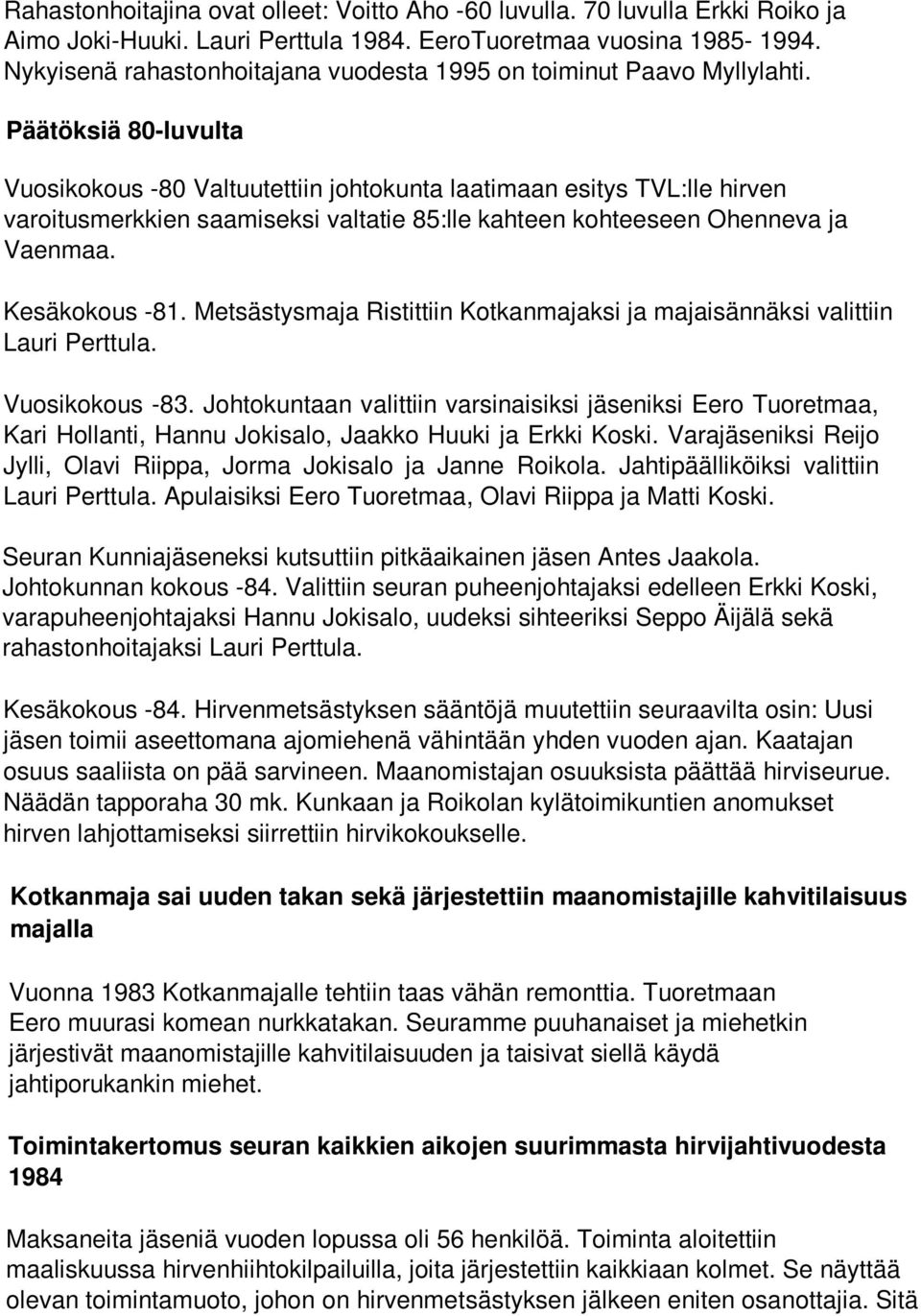 Päätöksiä 80-luvulta Vuosikokous -80 Valtuutettiin johtokunta laatimaan esitys TVL:lle hirven varoitusmerkkien saamiseksi valtatie 85:lle kahteen kohteeseen Ohenneva ja Vaenmaa. Kesäkokous -81.