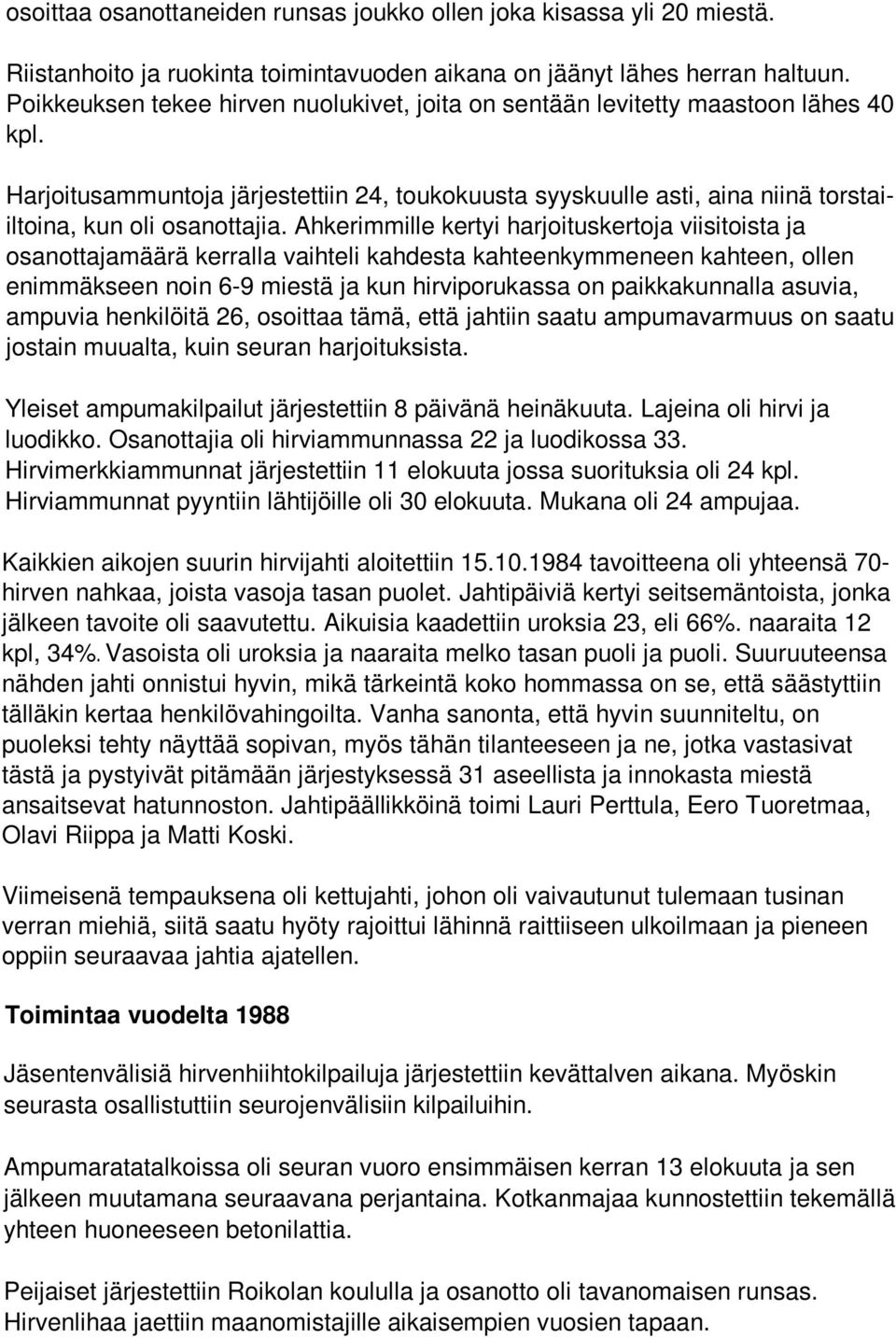 Ahkerimmille kertyi harjoituskertoja viisitoista ja osanottajamäärä kerralla vaihteli kahdesta kahteenkymmeneen kahteen, ollen enimmäkseen noin 6-9 miestä ja kun hirviporukassa on paikkakunnalla