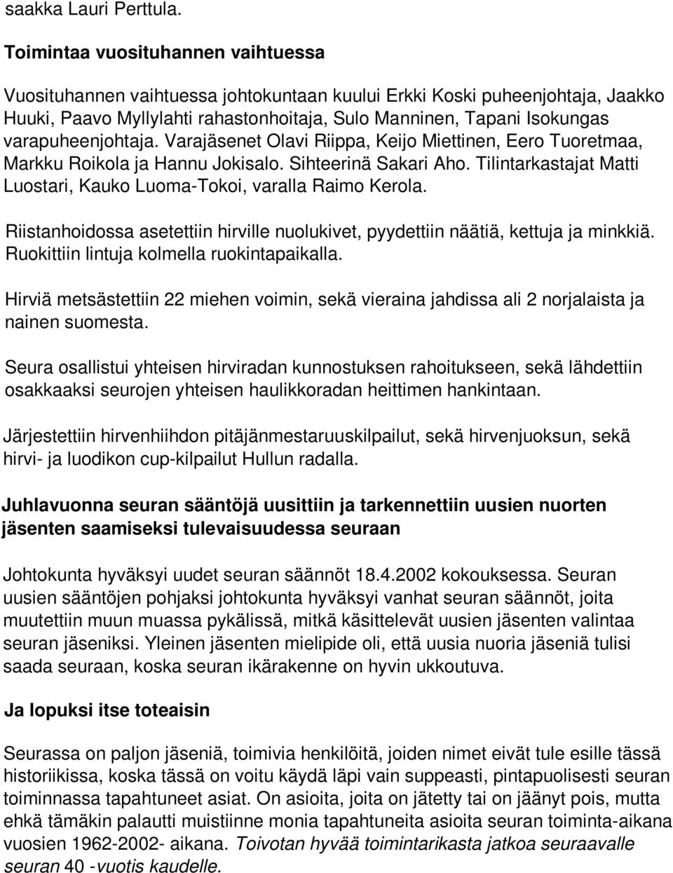 varapuheenjohtaja. Varajäsenet Olavi Riippa, Keijo Miettinen, Eero Tuoretmaa, Markku Roikola ja Hannu Jokisalo. Sihteerinä Sakari Aho.
