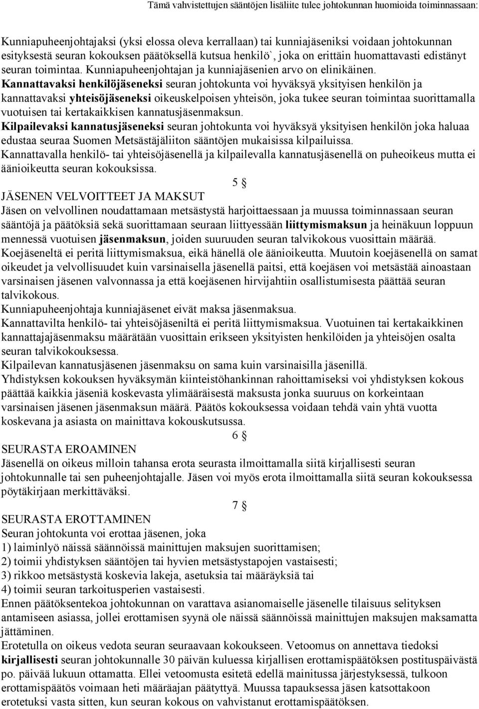 Kannattavaksi henkilöjäseneksi seuran johtokunta voi hyväksyä yksityisen henkilön ja kannattavaksi yhteisöjäseneksi oikeuskelpoisen yhteisön, joka tukee seuran toimintaa suorittamalla vuotuisen tai