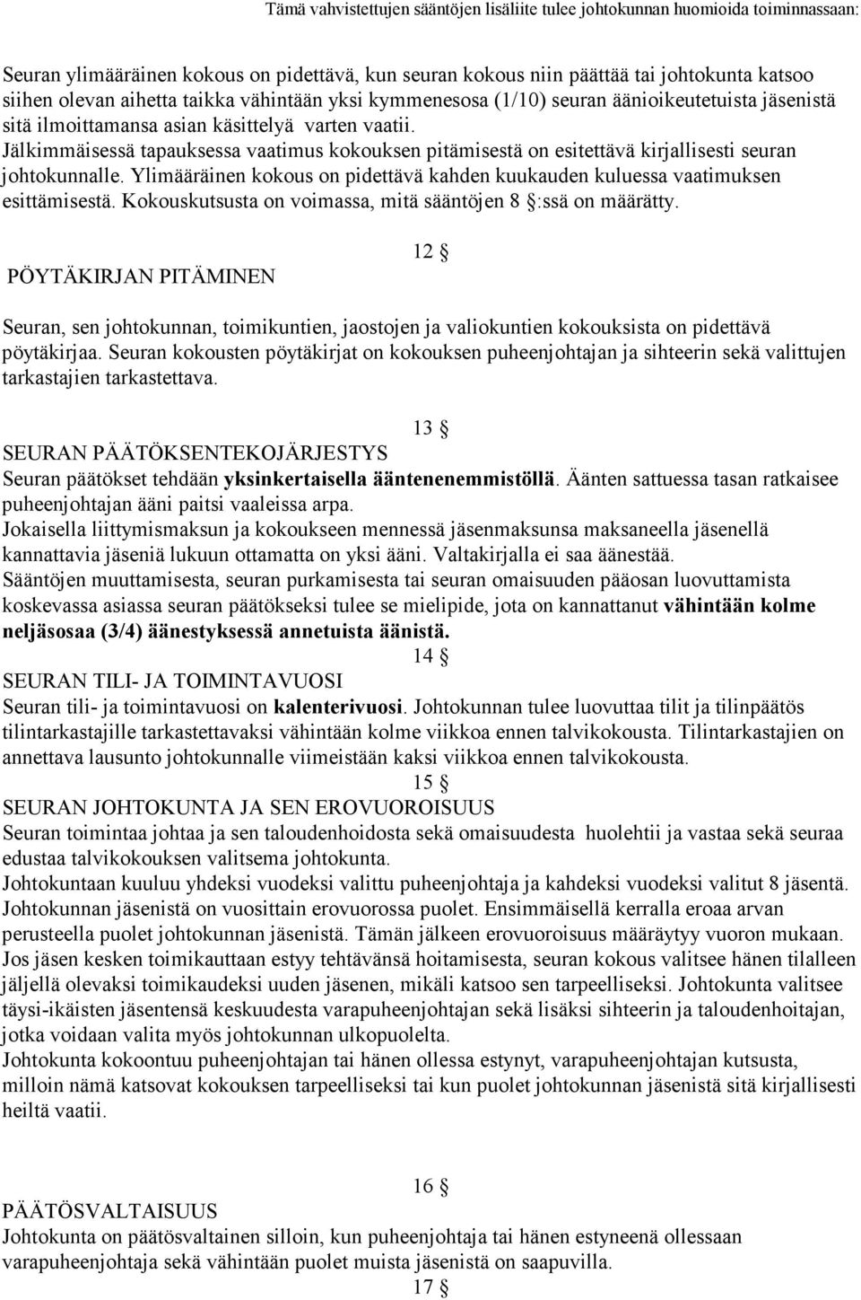 Ylimääräinen kokous on pidettävä kahden kuukauden kuluessa vaatimuksen esittämisestä. Kokouskutsusta on voimassa, mitä sääntöjen 8 :ssä on määrätty.