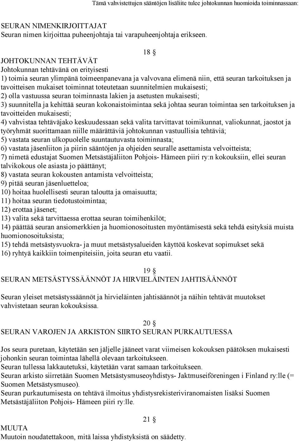 toteutetaan suunnitelmien mukaisesti; 2) olla vastuussa seuran toiminnasta lakien ja asetusten mukaisesti; 3) suunnitella ja kehittää seuran kokonaistoimintaa sekä johtaa seuran toimintaa sen