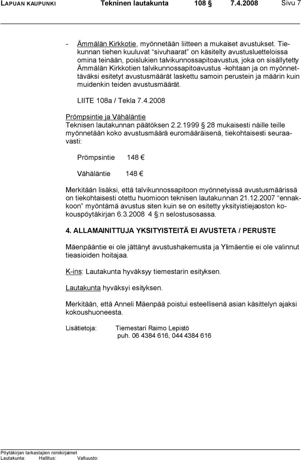 on myönnettäväksi esitetyt avustusmäärät laskettu samoin perustein ja määrin kuin muidenkin teiden avustusmäärät. LIITE 108a / Tekla 7.4.