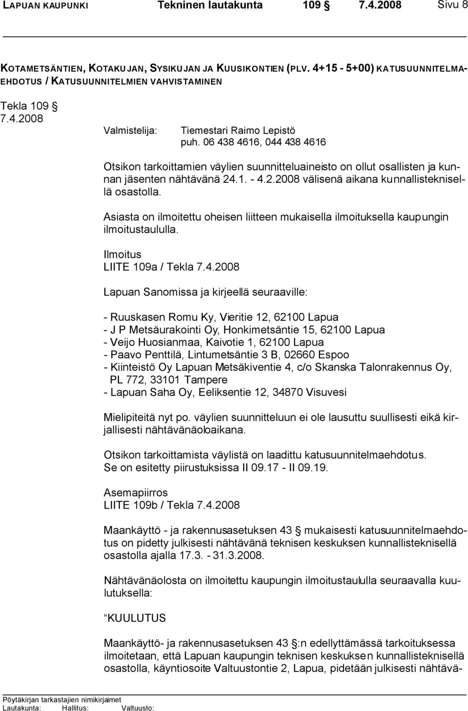 Asiasta on ilmoitettu oheisen liitteen mukaisella ilmoituksella kaupungin ilmoitustaululla. Ilmoitus LIITE 109a / Tekla 7.4.