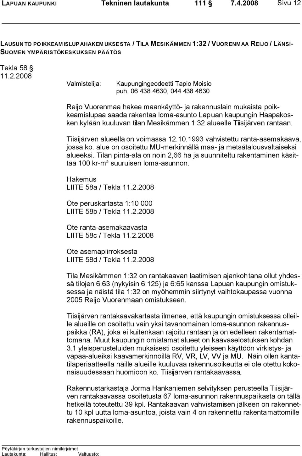 alueelle Tiisijärven rantaan. Tiisijärven alueella on voimassa 12.10.1993 vahvistettu ranta-asemakaava, jossa ko. alue on osoitettu MU-merkinnällä maa- ja metsätalousvaltaiseksi alueeksi.