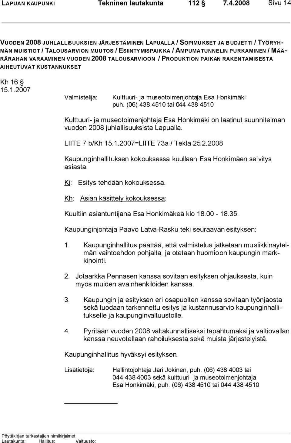 VARAAMINEN VUODEN 2008 TALOUSARVIOON / PRODUKTION PAIKAN RAKENTAMISESTA AIHEUTUVAT KUSTANNUKSET Kh 16 15.1.2007 Valmistelija: Kulttuuri- ja museotoimenjohtaja Esa Honkimäki puh.