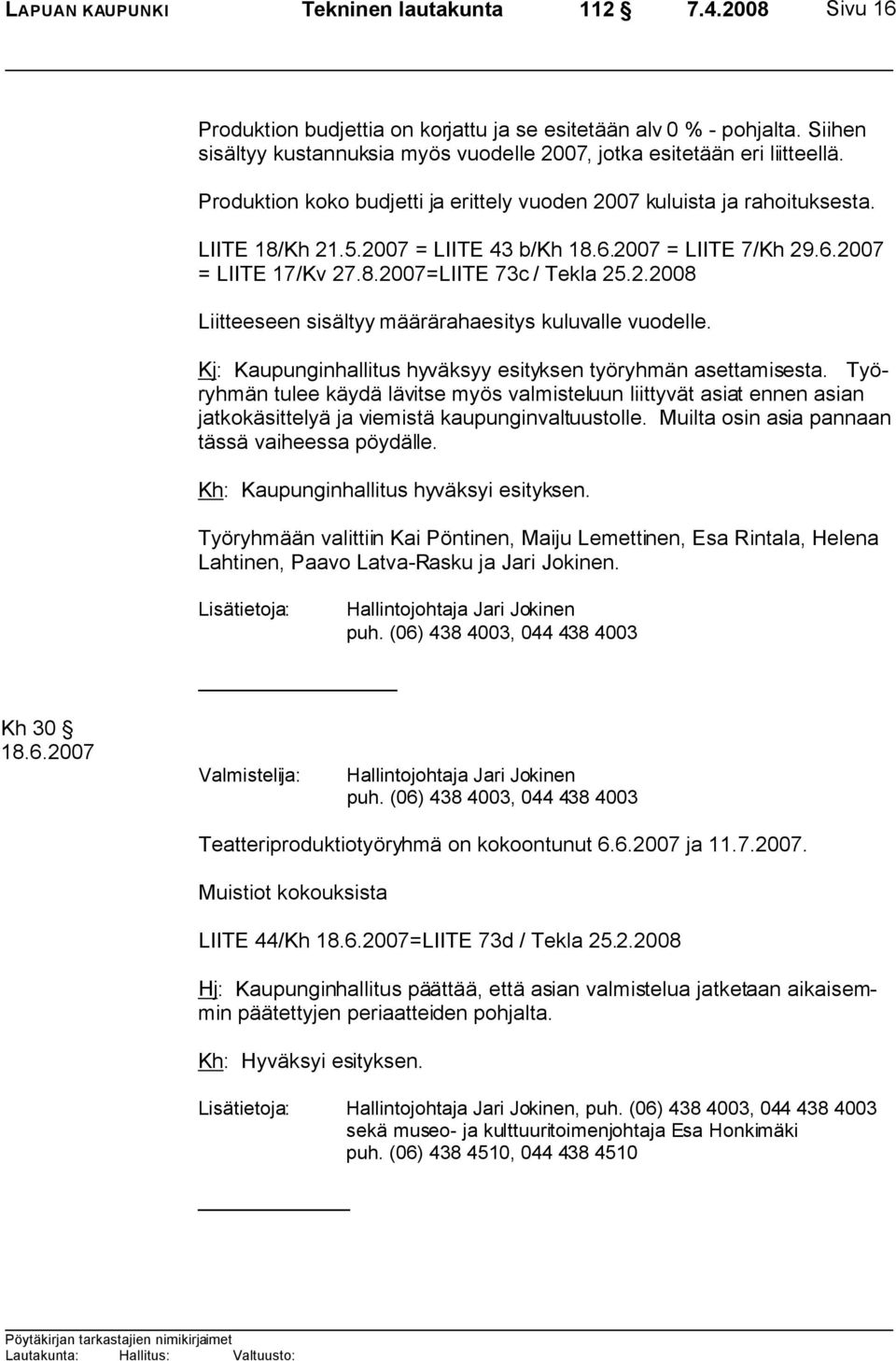 2007 = LIITE 7/Kh 29.6.2007 = LIITE 17/Kv 27.8.2007=LIITE 73c / Tekla 25.2.2008 Liitteeseen sisältyy määrärahaesitys kuluvalle vuodelle.