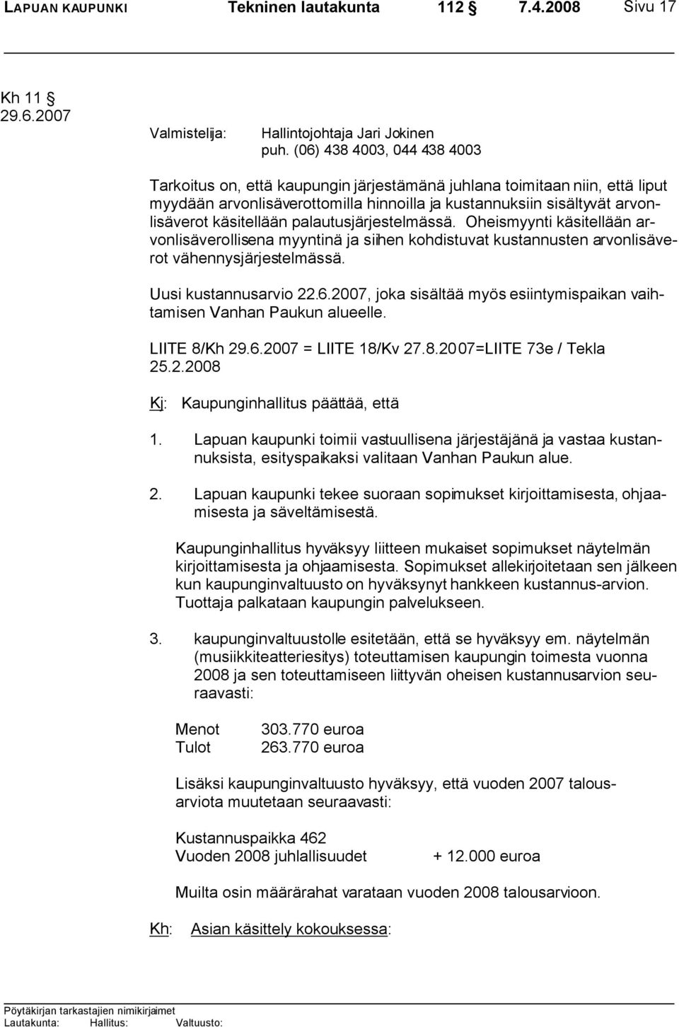 palautusjärjestelmässä. Oheismyynti käsitellään arvonlisäverollisena myyntinä ja siihen kohdistuvat kustannusten arvonlisäverot vähennysjärjestelmässä. Uusi kustannusarvio 22.6.