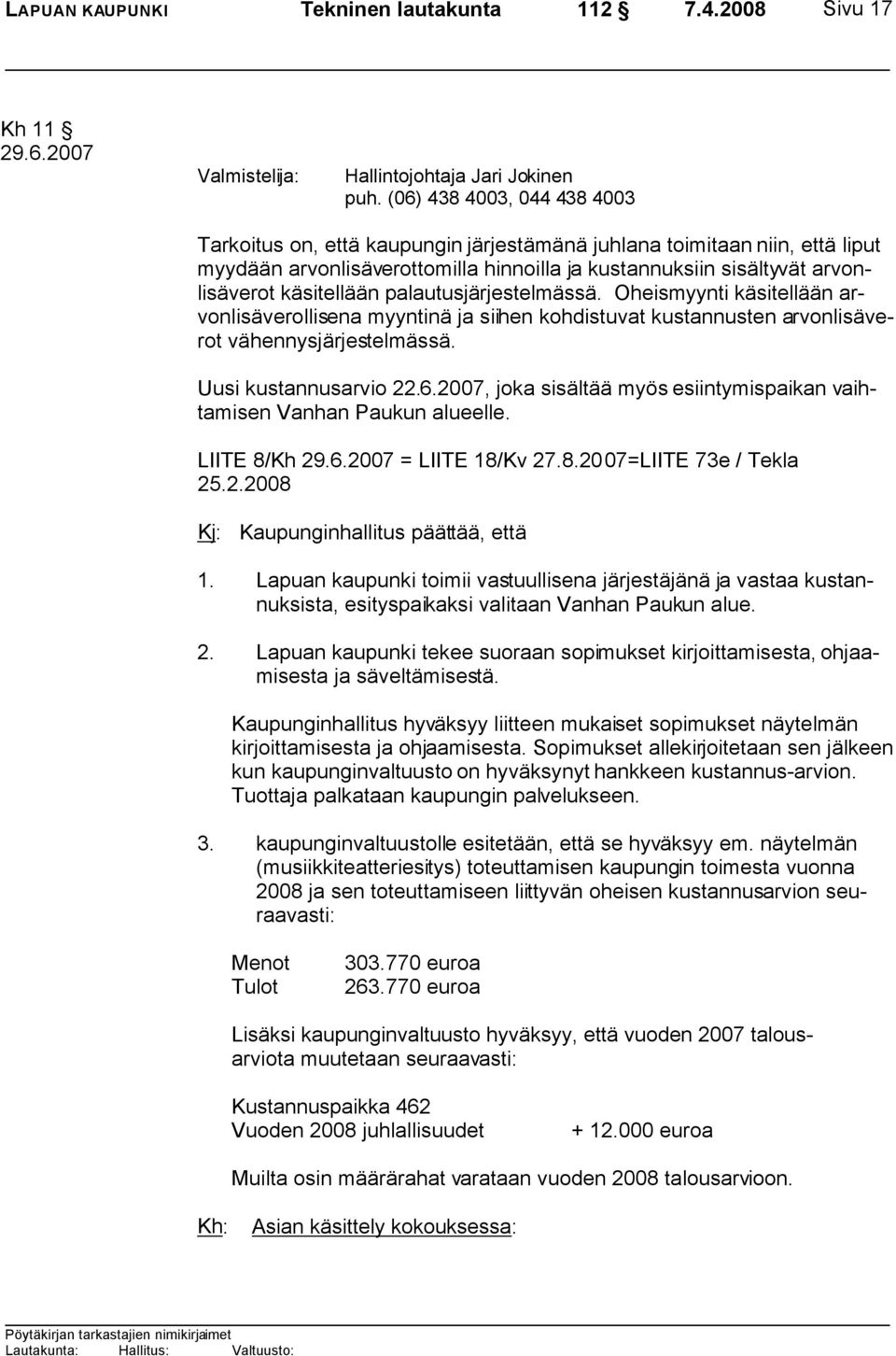 palautusjärjestelmässä. Oheismyynti käsitellään arvonlisäverollisena myyntinä ja siihen kohdistuvat kustannusten arvonlisäverot vähennysjärjestelmässä. Uusi kustannusarvio 22.6.