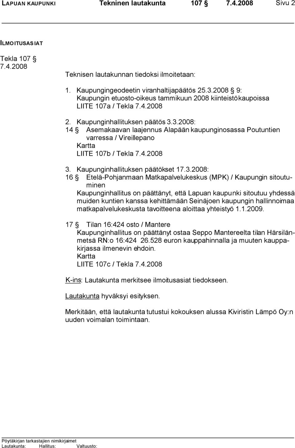 3.2008: 14 Asemakaavan laajennus Alapään kaupunginosassa Poutuntien varressa / Vireillepano Kartta LIITE 107b / Tekla 7.4.2008 3. Kaupunginhallituksen päätökset 17.3.2008: 16 Etelä-Pohjanmaan