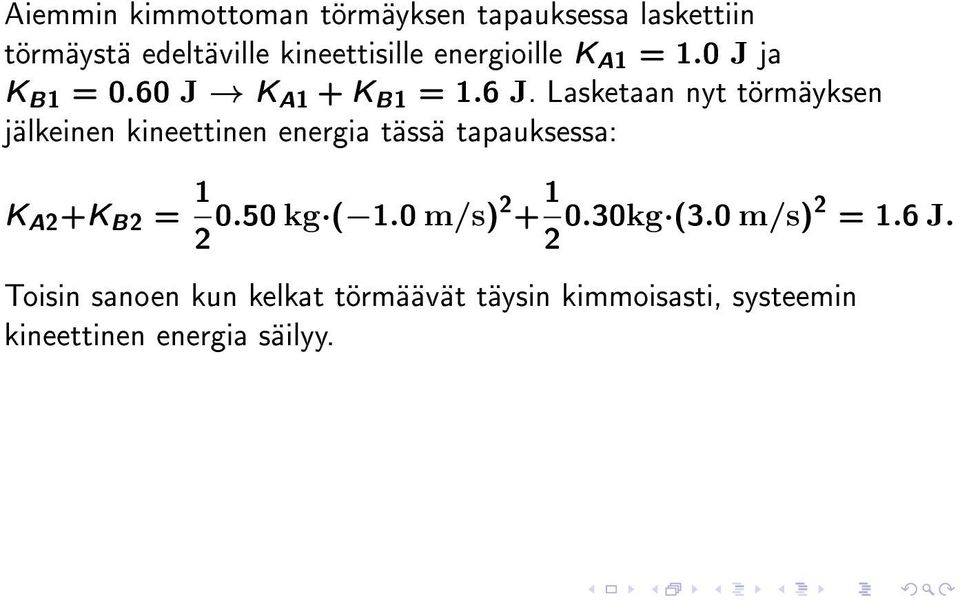 Lasketaan nyt törmäyksen jälkeinen kineettinen energia tässä tapauksessa: K A2 +K B2 = 1 2 0.