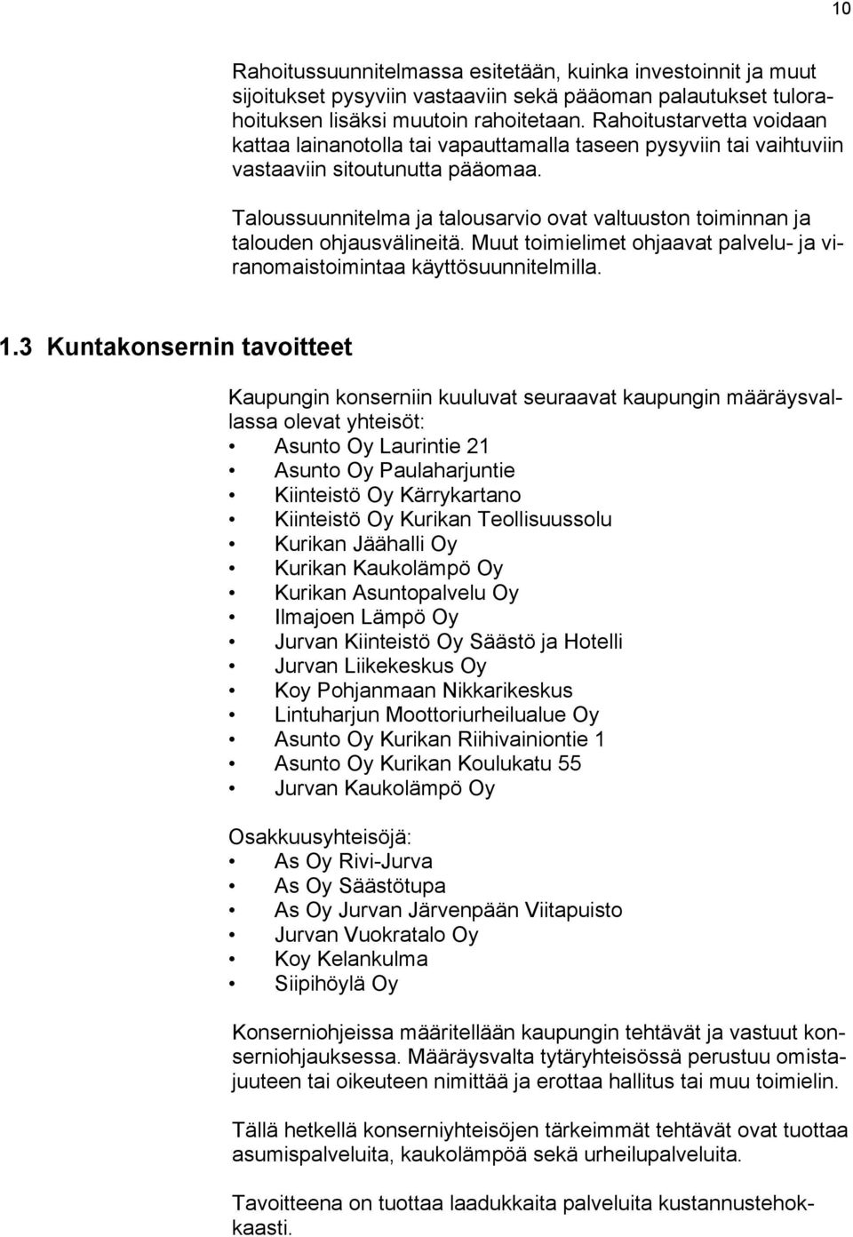 Taloussuunnitelma ja talousarvio ovat valtuuston toiminnan ja talouden ohjausvälineitä. Muut toimielimet ohjaavat palvelu- ja viranomaistoimintaa käyttösuunnitelmilla. 1.