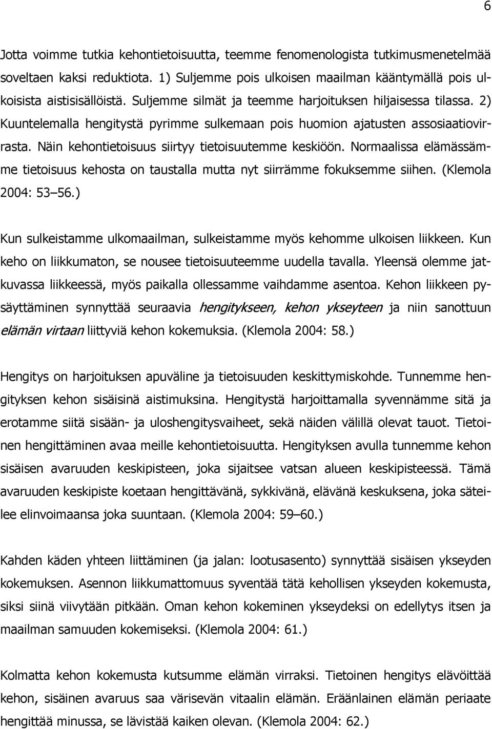 Näin kehontietoisuus siirtyy tietoisuutemme keskiöön. Normaalissa elämässämme tietoisuus kehosta on taustalla mutta nyt siirrämme fokuksemme siihen. (Klemola 2004: 53 56.