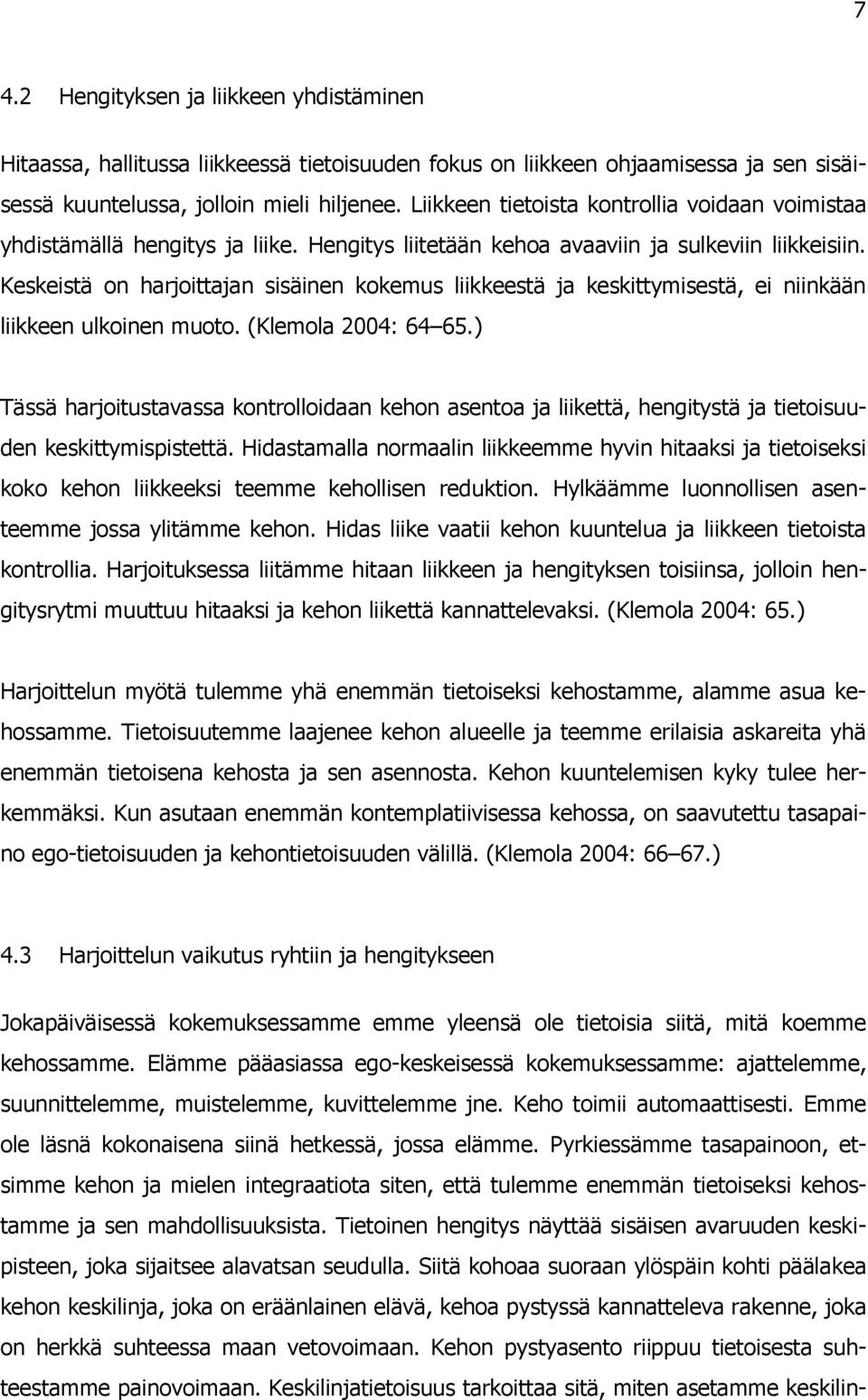 Keskeistä on harjoittajan sisäinen kokemus liikkeestä ja keskittymisestä, ei niinkään liikkeen ulkoinen muoto. (Klemola 2004: 64 65.