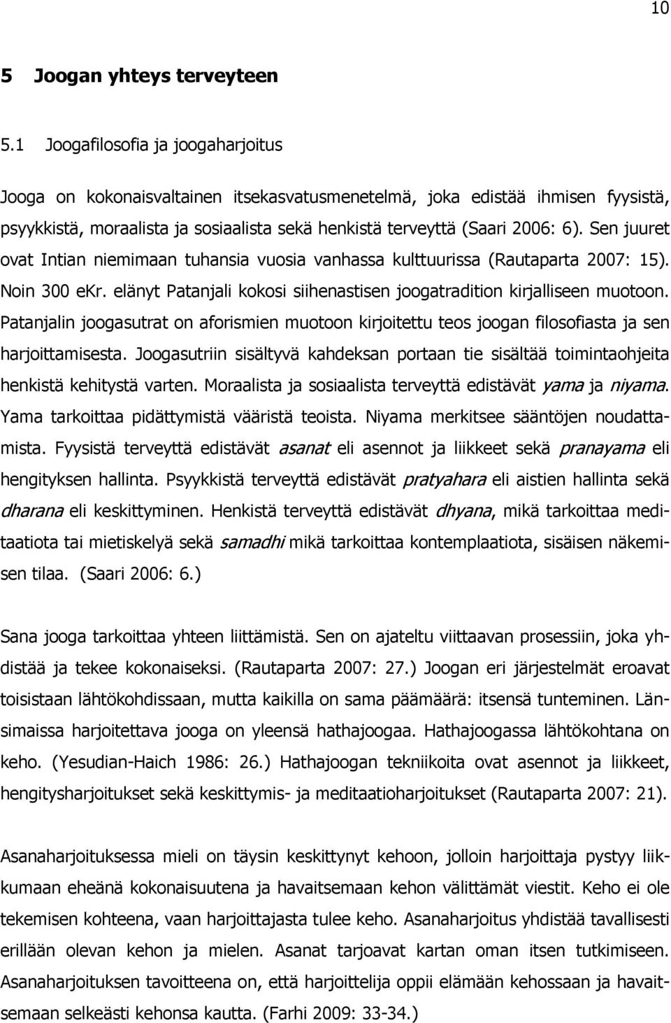 Sen juuret ovat Intian niemimaan tuhansia vuosia vanhassa kulttuurissa (Rautaparta 2007: 15). Noin 300 ekr. elänyt Patanjali kokosi siihenastisen joogatradition kirjalliseen muotoon.