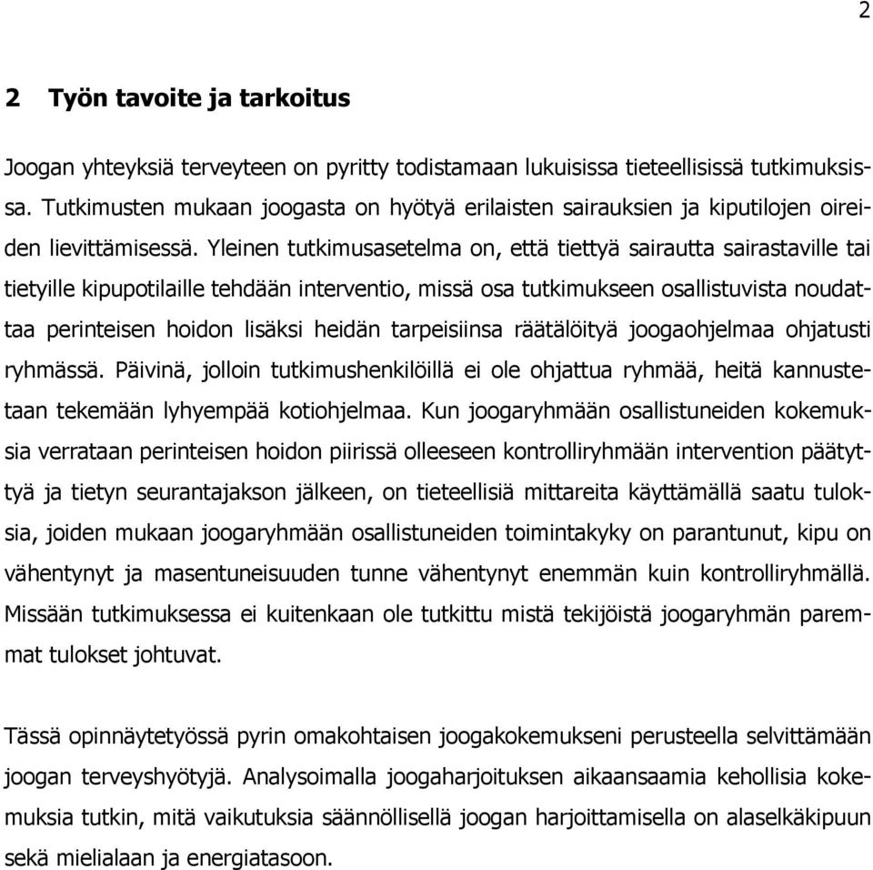 Yleinen tutkimusasetelma on, että tiettyä sairautta sairastaville tai tietyille kipupotilaille tehdään interventio, missä osa tutkimukseen osallistuvista noudattaa perinteisen hoidon lisäksi heidän