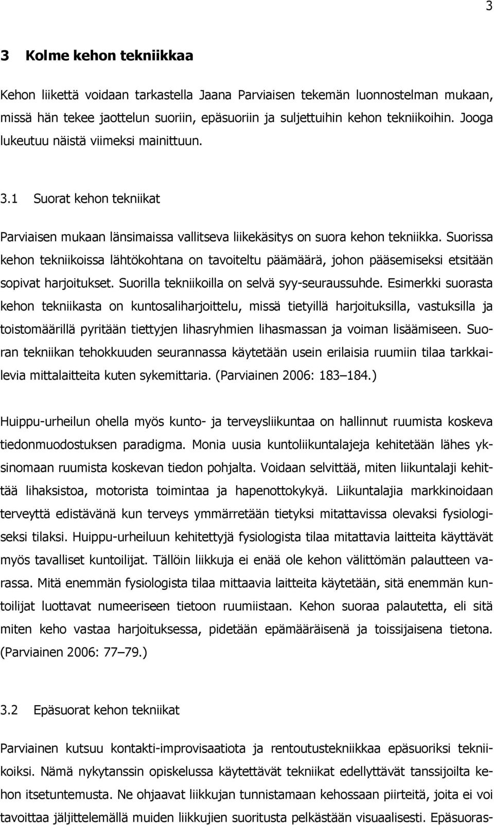 Suorissa kehon tekniikoissa lähtökohtana on tavoiteltu päämäärä, johon pääsemiseksi etsitään sopivat harjoitukset. Suorilla tekniikoilla on selvä syy-seuraussuhde.