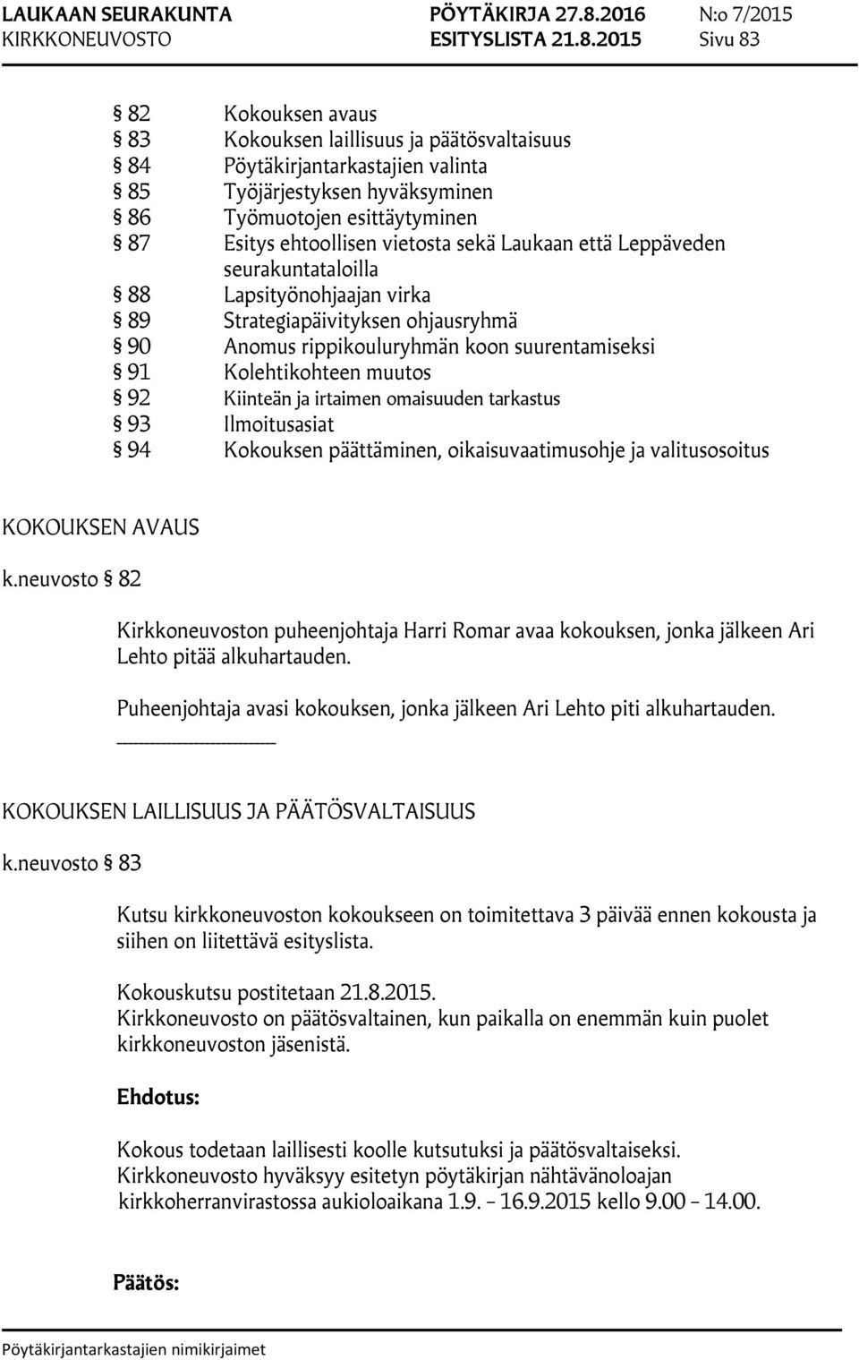 vietosta sekä Laukaan että Leppäveden seurakuntataloilla 88 Lapsityönohjaajan virka 89 Strategiapäivityksen ohjausryhmä 90 Anomus rippikouluryhmän koon suurentamiseksi 91 Kolehtikohteen muutos 92