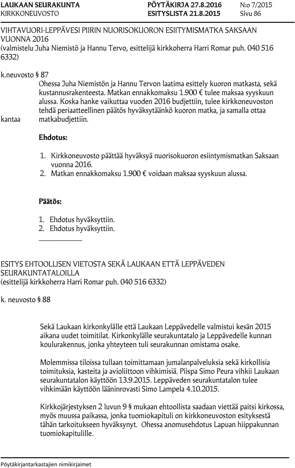 neuvosto 87 Ohessa Juha Niemistön ja Hannu Tervon laatima esittely kuoron matkasta, sekä kustannusrakenteesta. Matkan ennakkomaksu 1.900 tulee maksaa syyskuun alussa.