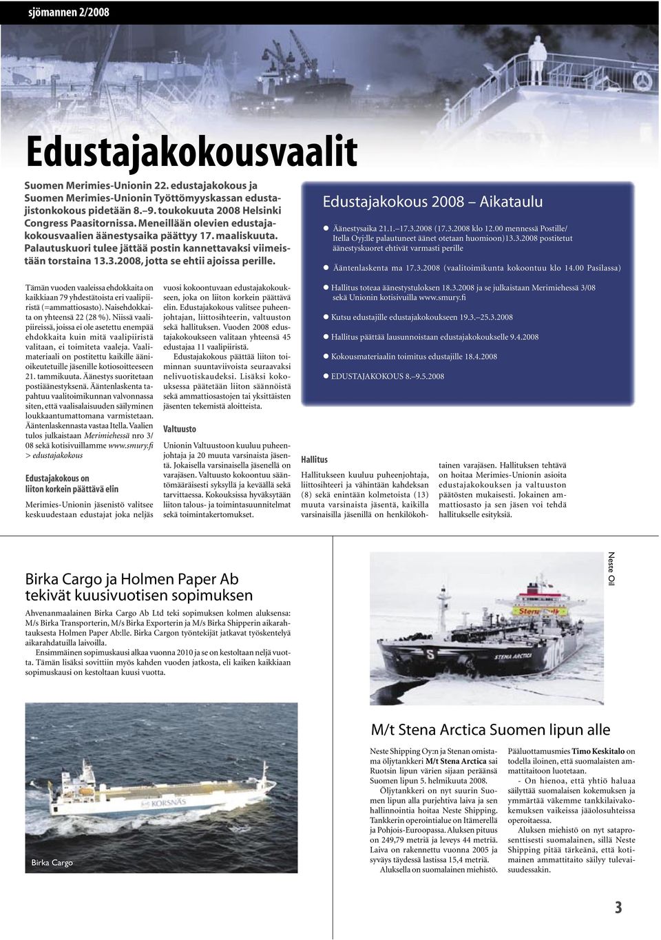 Palautuskuori tulee jättää postin kannettavaksi viimeistään torstaina 13.3.2008, jotta se ehtii ajoissa perille. Edustajakokous 2008 Aikataulu Äänestysaika 21.1. 17.3.2008 (17.3.2008 klo 12.