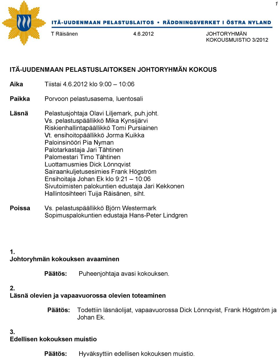 ensihoitopäällikkö Jorma Kuikka Paloinsinööri Pia Nyman Palotarkastaja Jari Tähtinen Palomestari Timo Tähtinen Luottamusmies Dick Lönnqvist Sairaankuljetusesimies Frank Högström Ensihoitaja Johan Ek