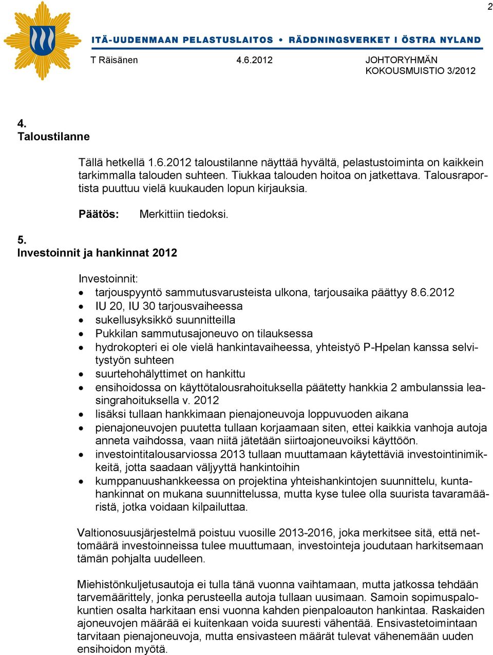 2012 IU 20, IU 30 tarjousvaiheessa sukellusyksikkö suunnitteilla Pukkilan sammutusajoneuvo on tilauksessa hydrokopteri ei ole vielä hankintavaiheessa, yhteistyö P-Hpelan kanssa selvitystyön suhteen