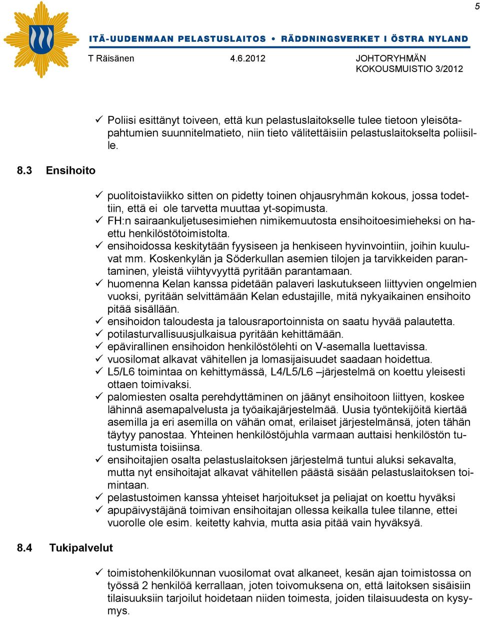 FH:n sairaankuljetusesimiehen nimikemuutosta ensihoitoesimieheksi on haettu henkilöstötoimistolta. ensihoidossa keskitytään fyysiseen ja henkiseen hyvinvointiin, joihin kuuluvat mm.