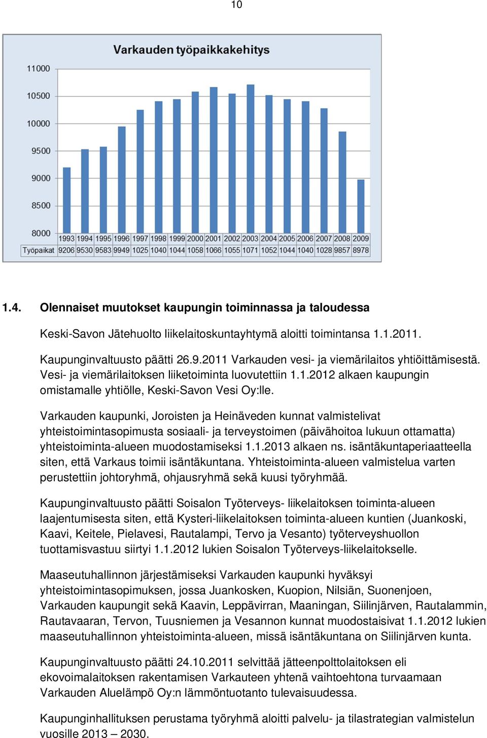 Varkauden kaupunki, Joroisten ja Heinäveden kunnat valmistelivat yhteistoimintasopimusta sosiaali- ja terveystoimen (päivähoitoa lukuun ottamatta) yhteistoiminta-alueen muodostamiseksi 1.