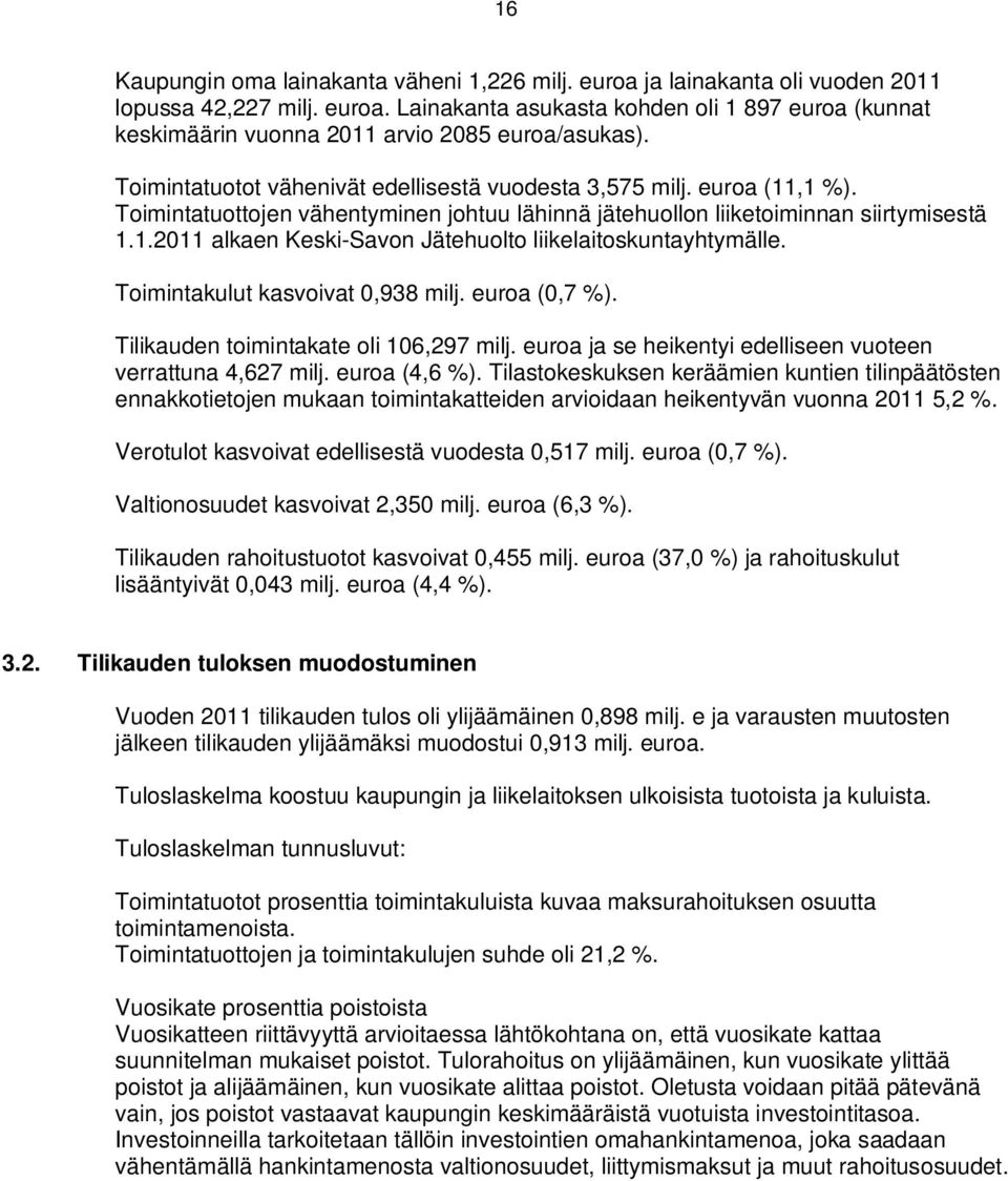 Toimintakulut kasvoivat 0,938 milj. euroa (0,7 %). Tilikauden toimintakate oli 106,297 milj. euroa ja se heikentyi edelliseen vuoteen verrattuna 4,627 milj. euroa (4,6 %).