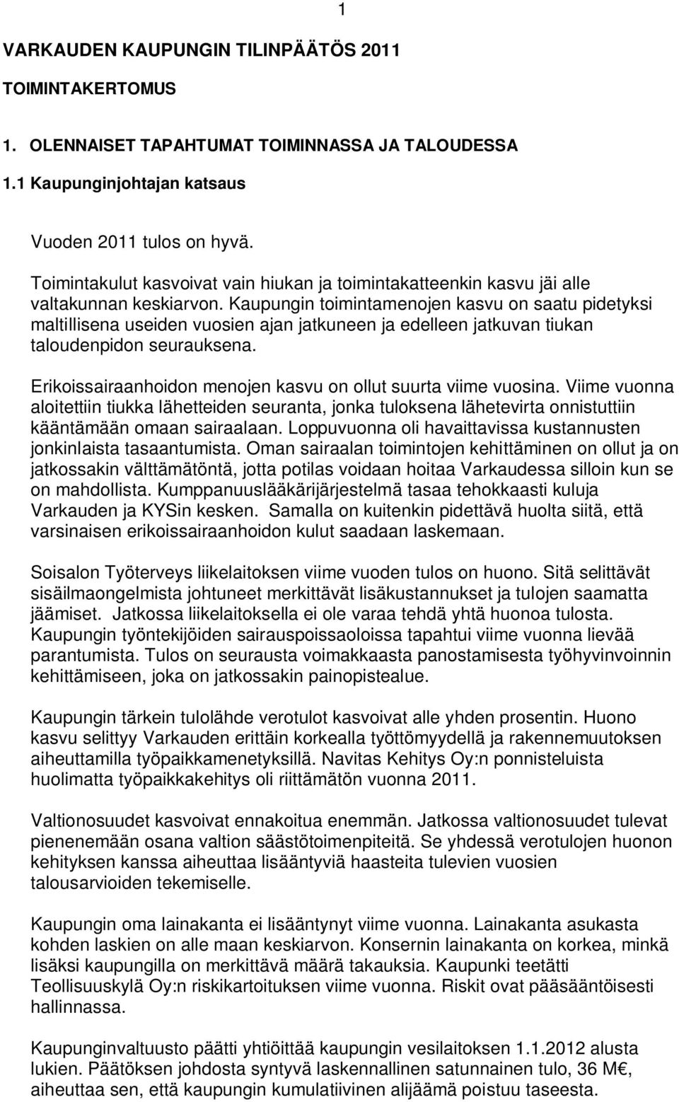 Kaupungin toimintamenojen kasvu on saatu pidetyksi maltillisena useiden vuosien ajan jatkuneen ja edelleen jatkuvan tiukan taloudenpidon seurauksena.