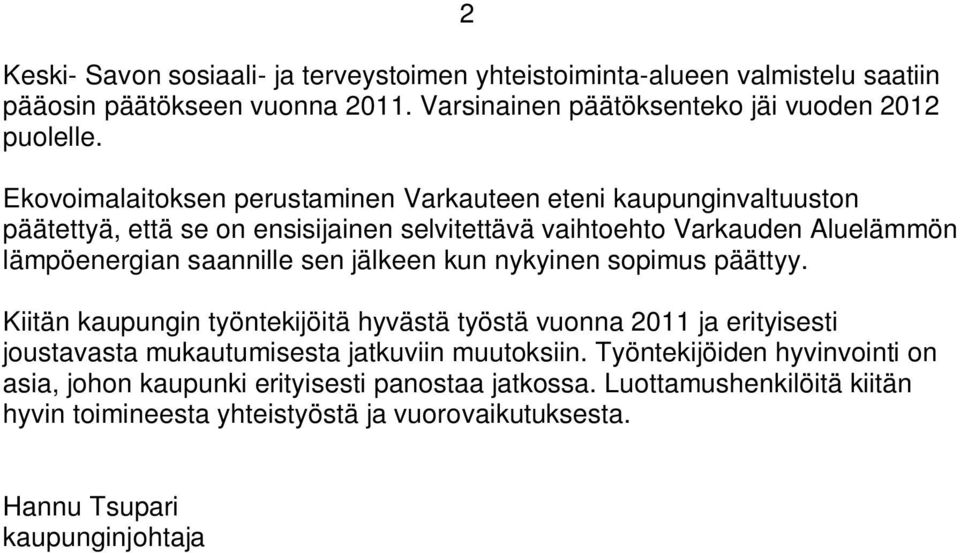 sen jälkeen kun nykyinen sopimus päättyy. Kiitän kaupungin työntekijöitä hyvästä työstä vuonna 2011 ja erityisesti joustavasta mukautumisesta jatkuviin muutoksiin.