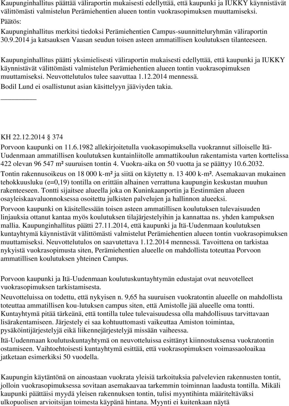 Kaupunginhallitus päätti yksimielisesti väliraportin mukaisesti edellyttää, että kaupunki ja IUKKY käynnistävät välittömästi valmistelun Perämiehentien alueen tontin vuokrasopimuksen muuttamiseksi.