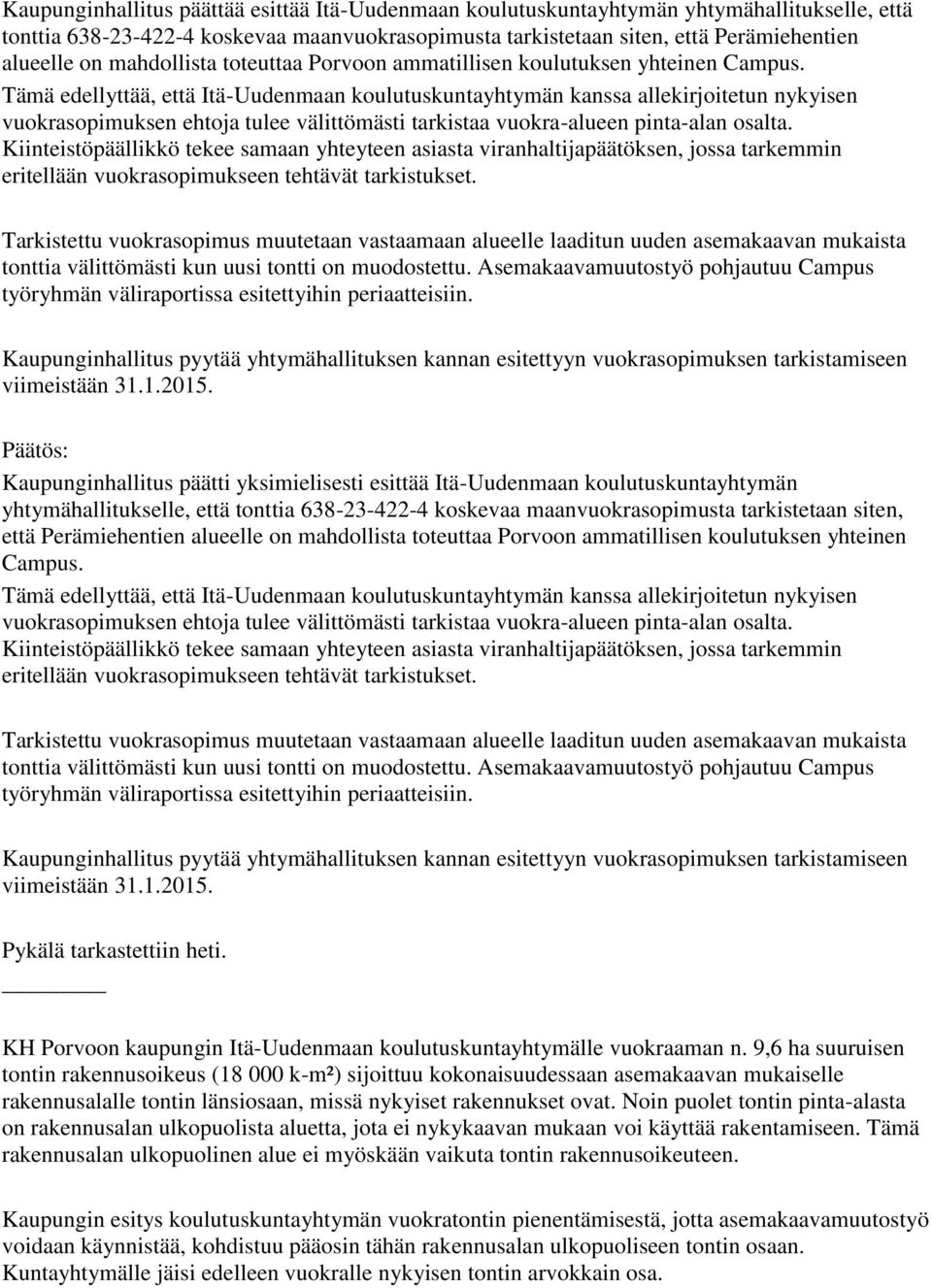 Tämä edellyttää, että Itä-Uudenmaan koulutuskuntayhtymän kanssa allekirjoitetun nykyisen vuokrasopimuksen ehtoja tulee välittömästi tarkistaa vuokra-alueen pinta-alan osalta.