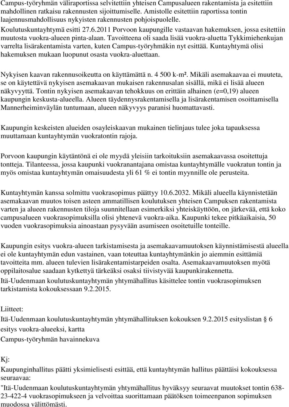 2011 Porvoon kaupungille vastaavan hakemuksen, jossa esitettiin muutosta vuokra-alueen pinta-alaan.