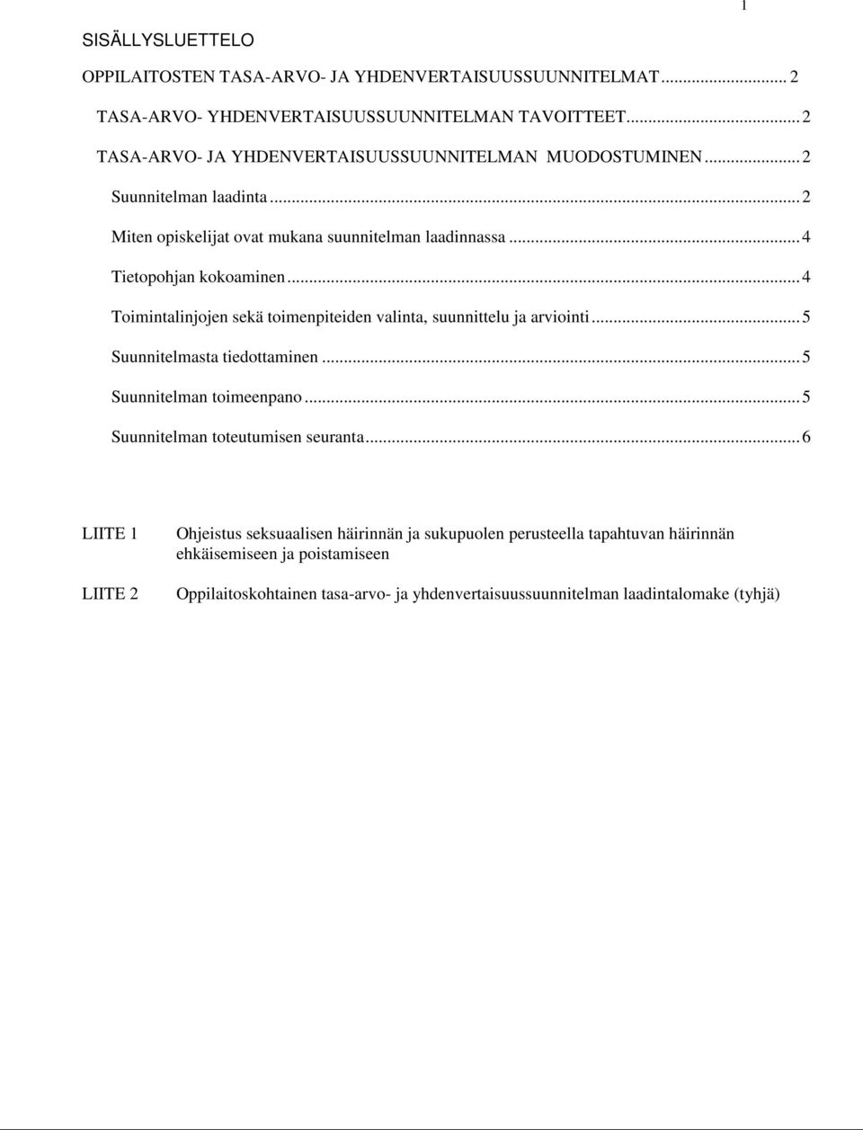 .. 4 Toimintalinjojen sekä toimenpiteiden valinta, suunnittelu ja arviointi... 5 Suunnitelmasta tiedottaminen... 5 Suunnitelman toimeenpano.