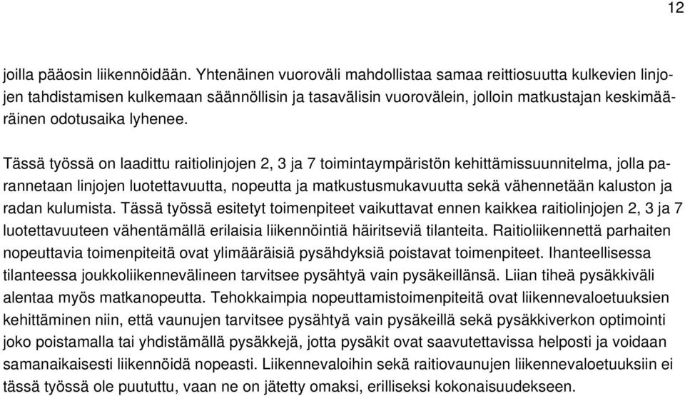 Tässä työssä on laadittu raitiolinjojen 2, 3 ja 7 toimintaympäristön kehittämissuunnitelma, jolla parannetaan linjojen luotettavuutta, nopeutta ja matkustusmukavuutta sekä vähennetään kaluston ja