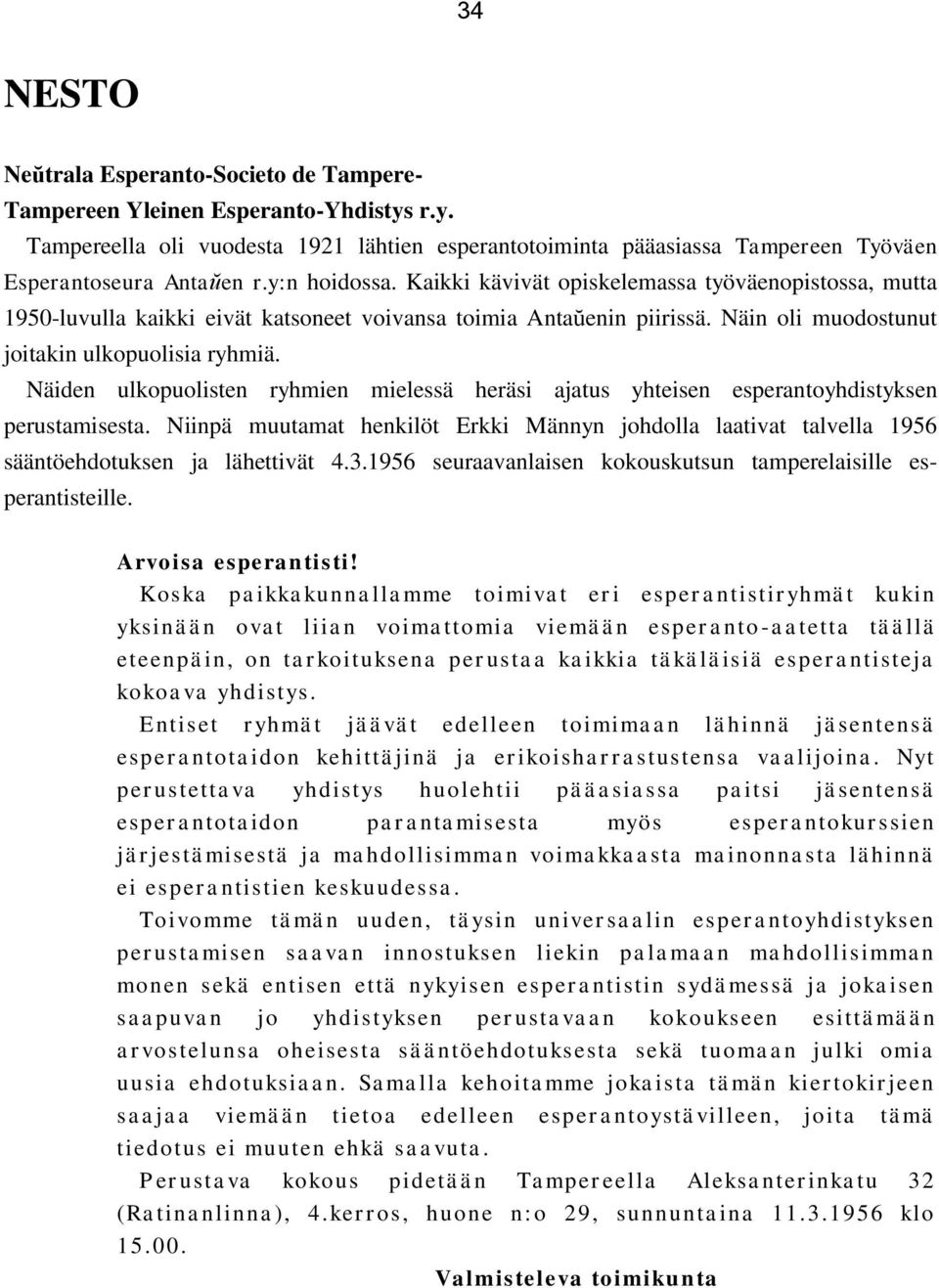 Näiden ulkopuolisten ryhmien mielessä heräsi ajatus yhteisen esperantoyhdistyksen perustamisesta.