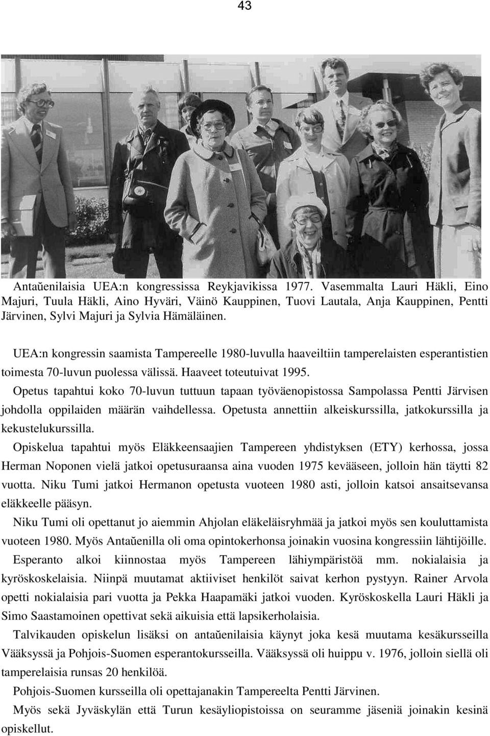 UEA:n kongressin saamista Tampereelle 1980-luvulla haaveiltiin tamperelaisten esperantistien toimesta 70-luvun puolessa välissä. Haaveet toteutuivat 1995.