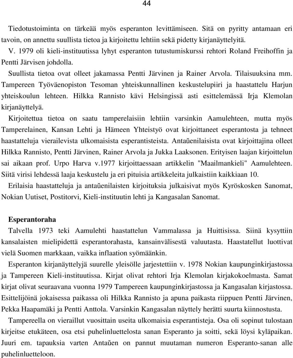 Tilaisuuksina mm. Tampereen Työväenopiston Tesoman yhteiskunnallinen keskustelupiiri ja haastattelu Harjun yhteiskoulun lehteen.