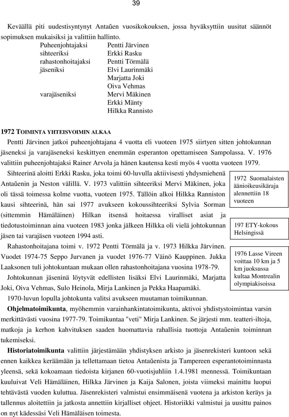 1972 TOIMINTA YHTEISVOIMIN ALKAA Pentti Järvinen jatkoi puheenjohtajana 4 vuotta eli vuoteen 1975 siirtyen sitten johtokunnan jäseneksi ja varajäseneksi keskittyen enemmän esperanton opettamiseen