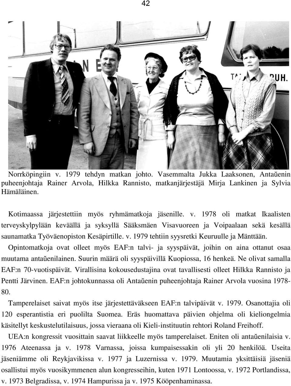 1978 oli matkat Ikaalisten terveyskylpylään keväällä ja syksyllä Sääksmäen Visavuoreen ja Voipaalaan sekä kesällä saunamatka Työväenopiston Kesäpirtille. v.