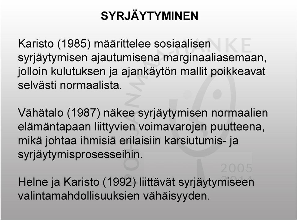 Vähätalo (1987) näkee syrjäytymisen normaalien elämäntapaan liittyvien voimavarojen puutteena, mikä