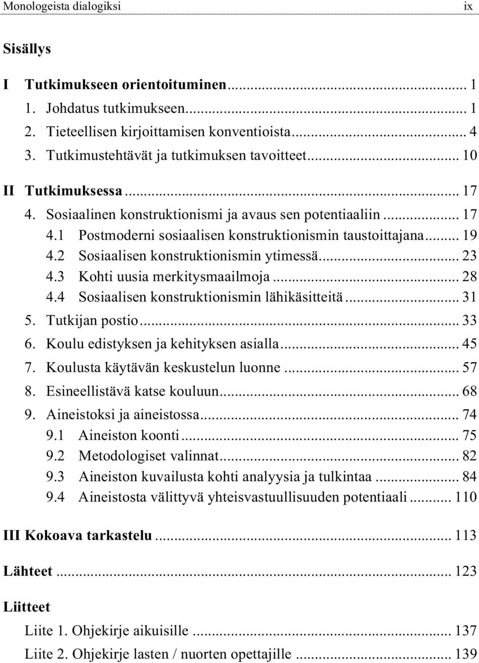 2 Sosiaalisen konstruktionismin ytimessä... 23 4.3 Kohti uusia merkitysmaailmoja... 28 4.4 Sosiaalisen konstruktionismin lähikäsitteitä... 31 5. Tutkijan postio... 33 6.