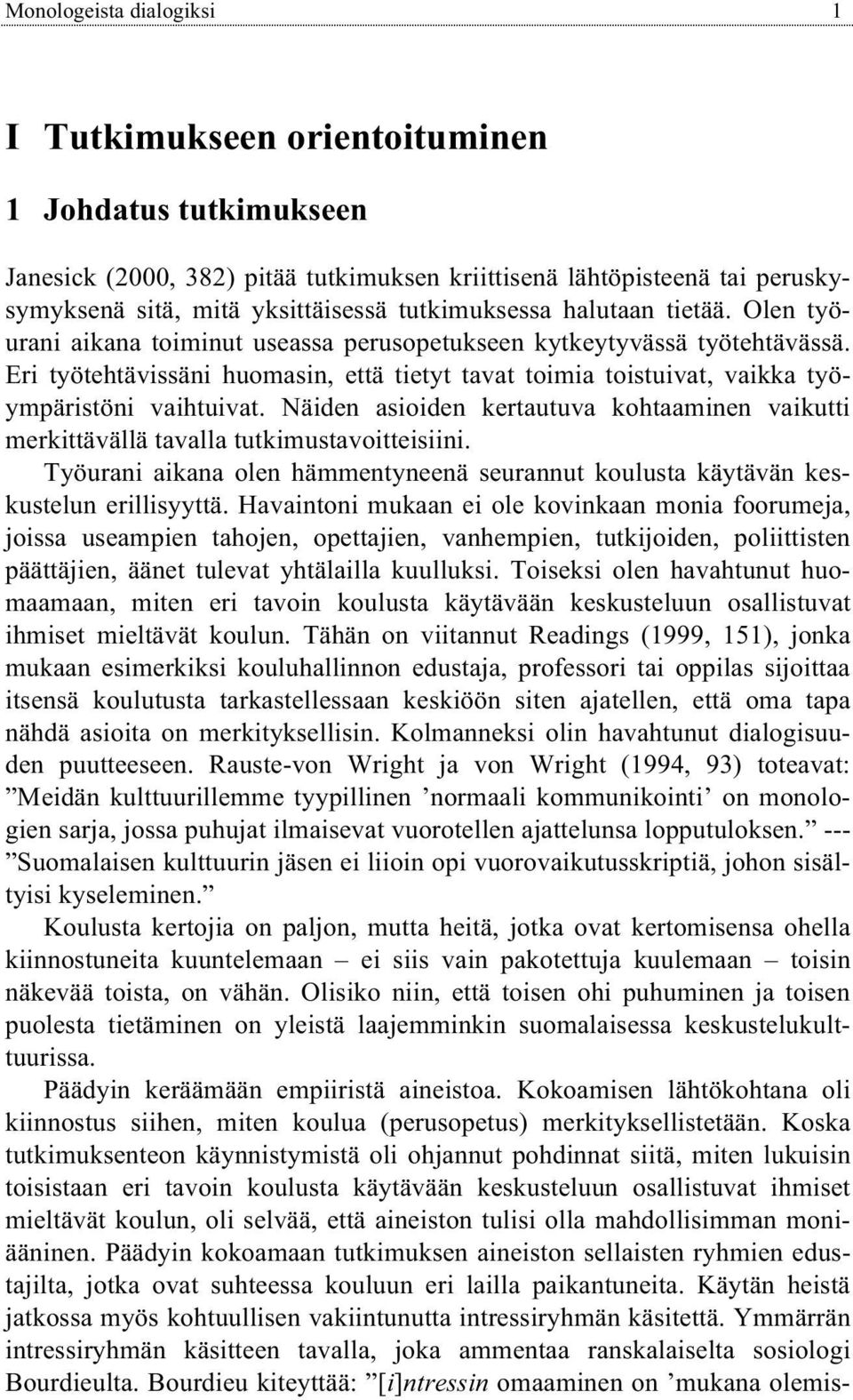 Eri työtehtävissäni huomasin, että tietyt tavat toimia toistuivat, vaikka työympäristöni vaihtuivat. Näiden asioiden kertautuva kohtaaminen vaikutti merkittävällä tavalla tutkimustavoitteisiini.