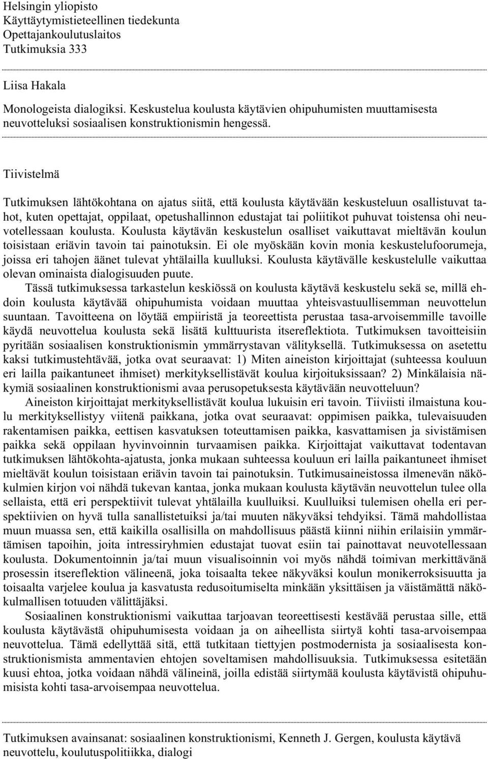 Tiivistelmä Tutkimuksen lähtökohtana on ajatus siitä, että koulusta käytävään keskusteluun osallistuvat tahot, kuten opettajat, oppilaat, opetushallinnon edustajat tai poliitikot puhuvat toistensa